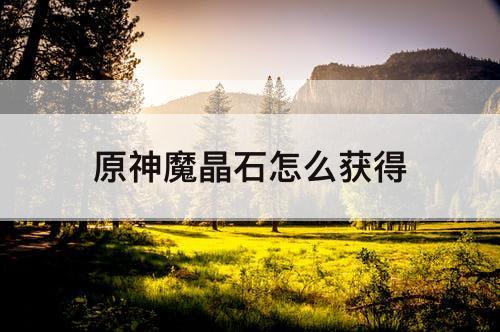 原神魔晶石怎么获得