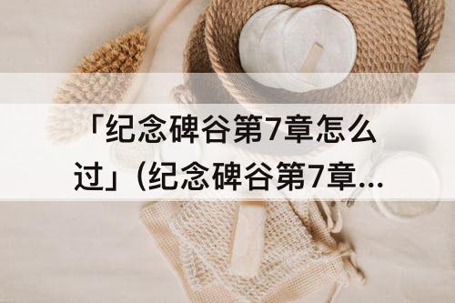 「纪念碑谷第7章怎么过」(纪念碑谷第7章怎么过图解)