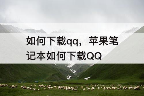 如何下载qq，苹果笔记本如何下载QQ
