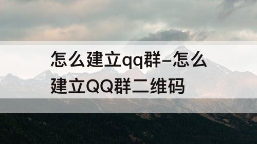 怎么建立qq群-怎么建立QQ群二维码
