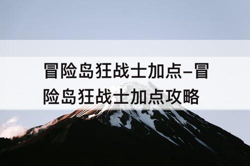 冒险岛狂战士加点-冒险岛狂战士加点攻略