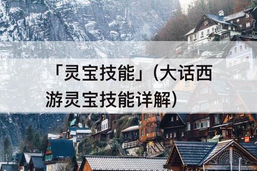 「灵宝技能」(大话西游灵宝技能详解)