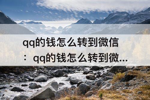 qq的钱怎么转到微信：qq的钱怎么转到微信不用银行卡
