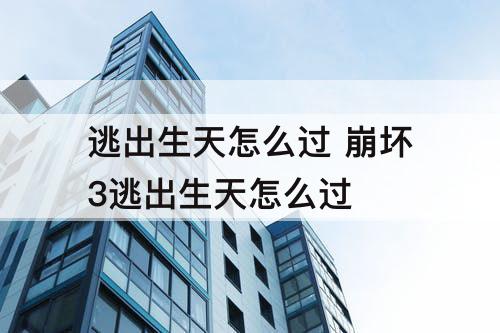 逃出生天怎么过 崩坏3逃出生天怎么过