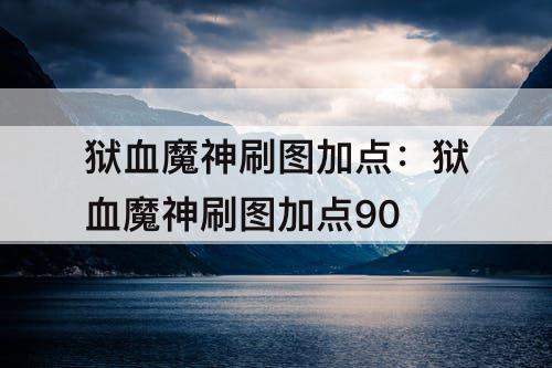 狱血魔神刷图加点：狱血魔神刷图加点90