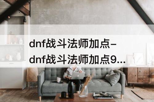 dnf战斗法师加点-dnf战斗法师加点90