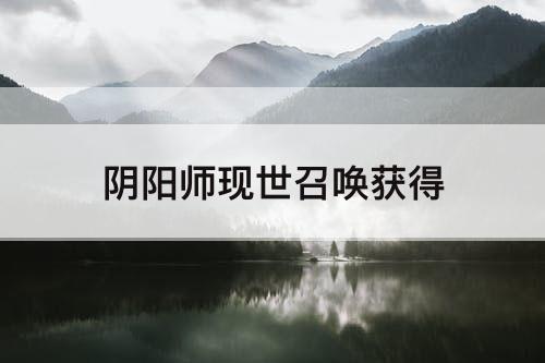 阴阳师现世召唤获得