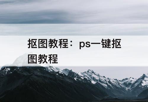 抠图教程：ps一键抠图教程