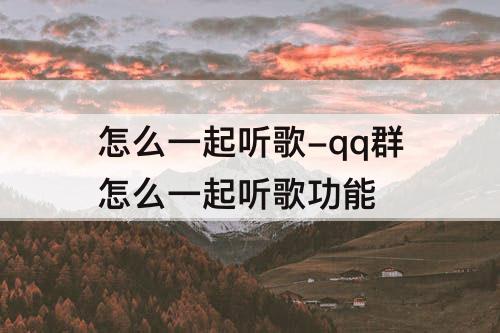 怎么一起听歌-qq群怎么一起听歌功能