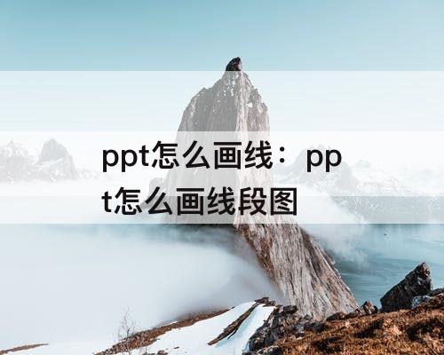 ppt怎么画线：ppt怎么画线段图