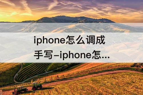 iphone怎么调成手写-iphone怎么调成手写输入法