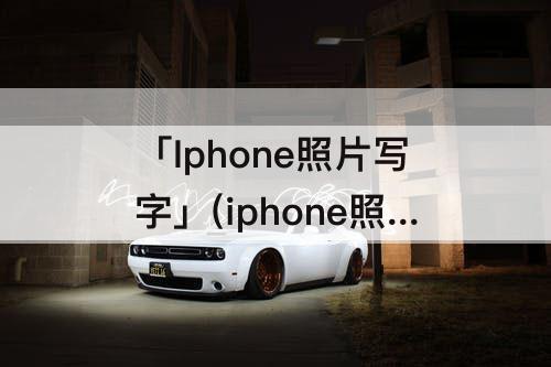 「Iphone照片写字」(iphone照片写字怎么弄)